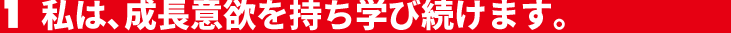 私は、成長意欲を持ち学び続けます。